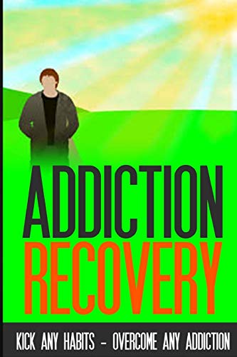 9781511854641: Addiction Recovery: Kick Any Habit - Overcome Any Addiction