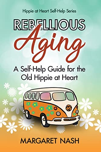 Beispielbild fr Rebellious Aging: A Self-help Guide for the Old Hippie at Heart (Hippie-at-Heart Self-Help Series) zum Verkauf von PlumCircle