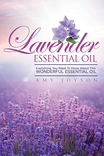 Stock image for Lavender Essential Oil: Everything You Need To Know About This Wonderful Essential Oil for sale by THE SAINT BOOKSTORE