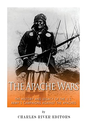9781511871662: The Apache Wars: The History and Legacy of the U.S. Army’s Campaigns against the Apaches