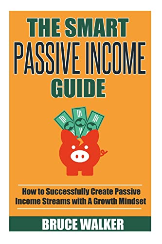 Stock image for The Smart Passive Income Guide: How to Successfully Create Passive Income Streams With A Growth Mindset for sale by Reuseabook