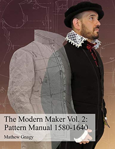 Imagen de archivo de The Modern Maker Vol. 2: Pattern Manual 1580-1640: Men's and women's drafts from the late 16th through mid 17th centuries. a la venta por Lucky's Textbooks