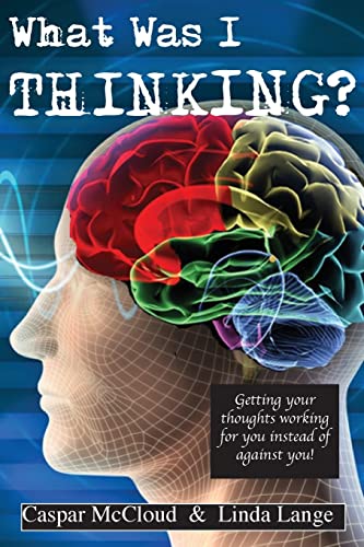 9781511883931: What Was I Thinking?: Get your thoughts working for you not against you