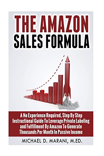 Stock image for The Amazon Sales Formula: A No Experience Required, Step By Step Instructional Guide To Leverage Private Labeling and Fulfillment By Amazon, To Generate Thousands Per Month In Passive Income. for sale by Goldstone Books