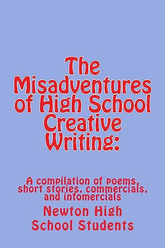 Stock image for The Misadventures of High School Creative Writing:: A Compilation of Poems, Short Stories, Commercials, and Infomercials for sale by Lucky's Textbooks