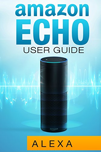 9781511916493: Amazon Echo: Amazon Echo User Guide