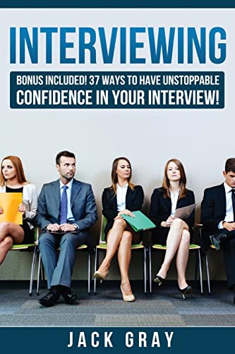 Stock image for Interviewing: BONUS INCLUDED! 37 Ways to Have Unstoppable Confidence in Your Interview! (BONUS INCLUDED! 37 Ways to Have Unstoppable Confidence in Your Interview! GET THE JOB YOU DESERVE!) (Volume 1) for sale by SecondSale