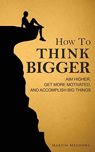 Beispielbild fr How to Think Bigger: Aim Higher, Get More Motivated, and Accomplish Big Things zum Verkauf von PlumCircle