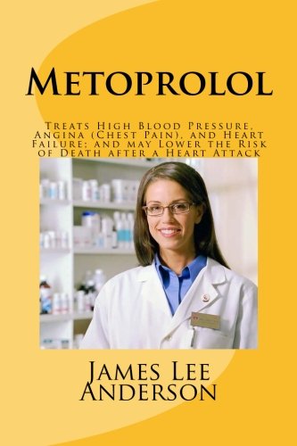 9781511953856: Metoprolol: Treats High Blood Pressure, Angina (Chest Pain), and Heart Failure; and may Lower the Risk of Death after a Heart Attack