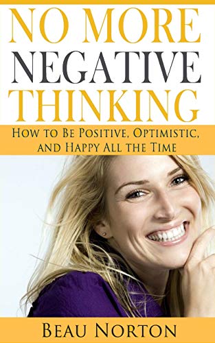 Stock image for No More Negative Thinking: How to Be Positive, Happy, and Optimistic All the Time for sale by AwesomeBooks