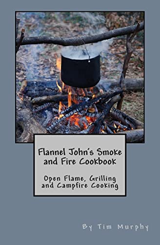 9781511968447: Flannel John's Smoke and Fire Cookbook: Open Flame, Grilling and Campfire Cooking (Cookbooks for Guys)