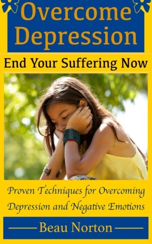 9781511971096: Overcome Depression and End Your Suffering Now: An In-Depth Guide for Overcoming Depression, Increasing Self-Esteem, and Getting Your Life Back On Track