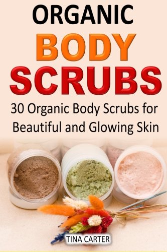 Beispielbild fr Organic Body Scrubs: 30 Organic Body Scrubs for Beautiful and Glowing Skin zum Verkauf von THE SAINT BOOKSTORE