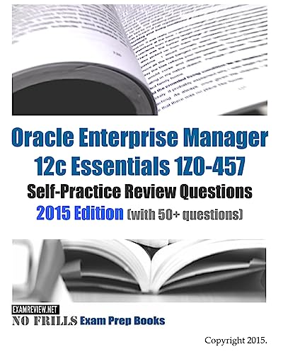 Beispielbild fr Oracle Enterprise Manager 12c Essentials 1Z0-457 Self-Practice Review Questions: 2015 Edition (with 50+ questions) zum Verkauf von Buchpark