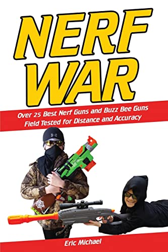 9781511990714: Nerf War: Over 25 Best Nerf Blasters Field Tested for Distance and Accuracy! Plus, Nerf Gun Safety, Setting Up Nerf Wars, Nerf Mods and Buying Nerf Blasters for Cheap