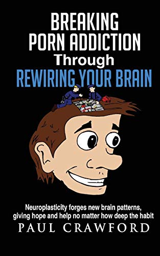 Stock image for Breaking Porn Addiction Through Rewiring Your Brain: Neuroplasticity forges new brain patterns, giving hope and help no matter how deep the habit for sale by ThriftBooks-Atlanta