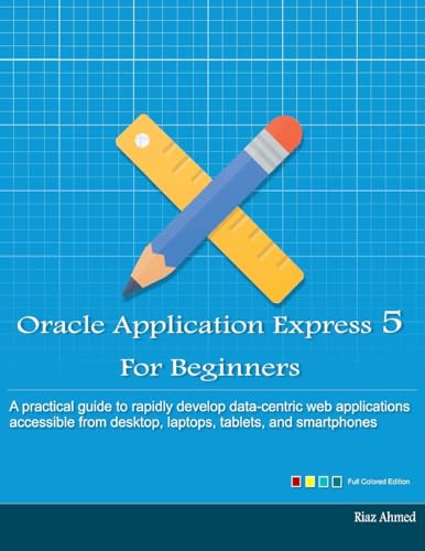 Beispielbild fr Oracle Application Express 5 For Beginners (Full Color Edition): Develop Web Apps for Desktop and Latest Mobile Devices zum Verkauf von HPB-Red