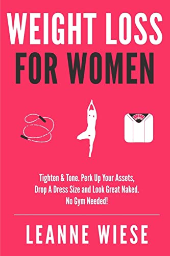 9781512038125: Weight Loss For Women: Tighten & Tone, Perk Up Your Assets, Drop a Dress Size and Look Great Naked. No Gym Needed! (No Gym Needed, Healthy Habits, Workout Plan, Weight Loss Recipes)