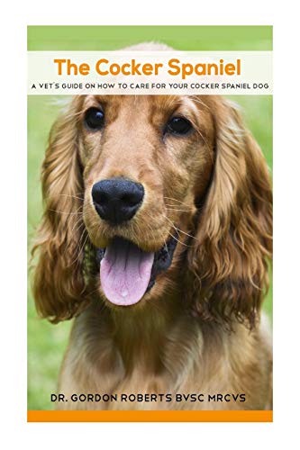 Stock image for The Cocker Spaniel: A Vet's Guide on How to Care for your Cocker Spaniel Dog for sale by THE SAINT BOOKSTORE