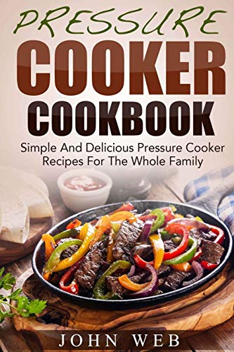 Beispielbild fr Pressure Cooker Cookbook - Simple And Delicious Pressure Cooker Recipes For The Whole Family zum Verkauf von THE SAINT BOOKSTORE