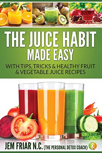 Stock image for The Juice Habit Made Easy: with tips, tricks & healthy fruit & vegetable recipes: Volume 1 (The Personal Detox Coach's Simple Guide To Healthy Living Series) for sale by AwesomeBooks
