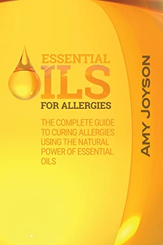 Stock image for Essential Oils For Allergies: The Complete Guide To Curing Allergies Using The Natural Power Of Essential Oils for sale by THE SAINT BOOKSTORE