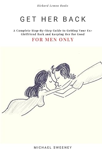 Stock image for Get Her Back: FOR MEN ONLY - A Complete Step-by-Step Guide on How to Get Your Ex Girlfriend Back and Keep Her for Good for sale by Nathan Groninger