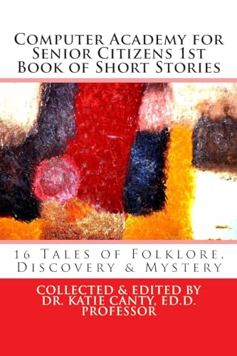 9781512083668: Computer Academy for Seniors 1st Book of Short Stories: 16 Senior Tales of Folklore, Discovery, and Mystery