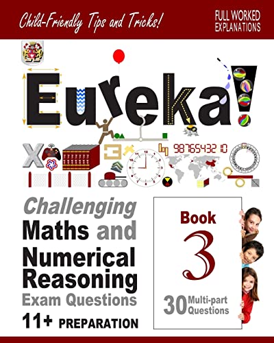 Beispielbild fr 11+ Maths and Numerical Reasoning: Eureka! Challenging Exam Questions with full step-by-step methods, tips and tricks: Volume 3 (Eureka! Challenging . Reasoning Questions for the Modern 11+ Exam) zum Verkauf von WorldofBooks