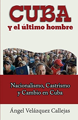 9781512096569: Cuba y el ultimo hombre: Ensayos sobre nacionalismo, castrismo y cambio en Cuba
