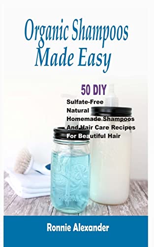 9781512107425: Organic Shampoos Made Easy: 50 DIY Sulfate-Free Natural Homemade Shampoos And Hair Care Recipes For Beautiful Hair