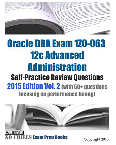 Beispielbild fr Oracle DBA Exam 1Z0-063 12c Advanced Administration Self-Practice Review Questions: 2015 Edition Vol. 2 (with 50+ questions focusing on performance tuning) zum Verkauf von MusicMagpie