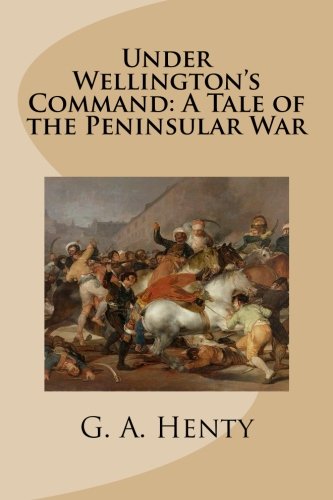 Imagen de archivo de Under Wellington's Command: A Tale of the Peninsular War a la venta por Read&Dream