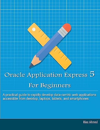 Beispielbild fr Oracle Application Express 5 For Beginners (B/W Edition): Develop Web Apps for Desktop and Latest Mobile Devices zum Verkauf von ThriftBooks-Atlanta