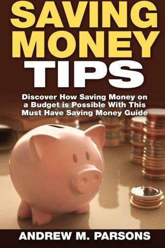 9781512132816: Saving Money Tips: Discover How Saving Money on a Budget is Possible with This Must Have Saving Money Guide: Volume 1