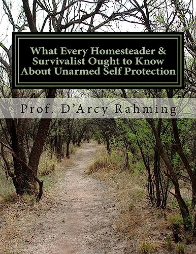 Imagen de archivo de What Every Homesteader & Survivalist Ought to Know About Unarmed Self Protection: Rule #1: You Are Never Unarmed a la venta por THE SAINT BOOKSTORE