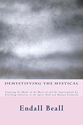 Stock image for Demystifying the Mystical: Exposing the Myths of the Mystical and the Supernatural by Providing Solutions to the Spirit Path and Human Evolution (The Evolution of Consciousness) for sale by Coas Books