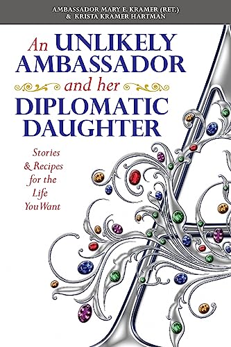 Stock image for An Unlikely Ambassador and Her Diplomatic Daughter: Stories and Recipes for the Life You Want for sale by BookOrders