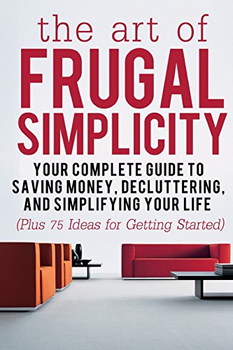 Imagen de archivo de The Art of Frugal Simplicity: Your Complete Guide to Saving Money, Decluttering and Simplifying Your Life (Plus 75 Ideas for Getting Started) (Frugal . Tips, Frugality, Frugal Luxuries) (Volume 1) a la venta por Wonder Book