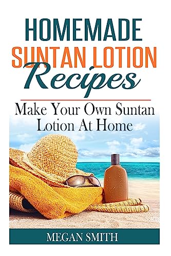 9781512173765: Homemade Suntan Lotion Recipes: Make Your Own Suntan Lotion at Home