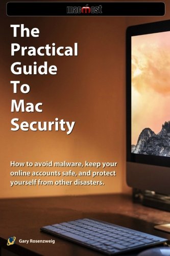 Imagen de archivo de The Practical Guide to Mac Security: How to avoid malware, keep your online accounts safe, and protect yourself from other disasters. a la venta por Your Online Bookstore