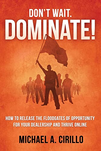 Beispielbild fr Don't Wait, DOMINATE!: How to Release the Floodgates of Opportunity for Your Dealership and THRIVE Online zum Verkauf von ThriftBooks-Atlanta
