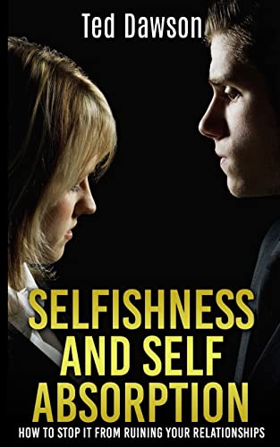 

Selfishness and Self Absorption : How to Stop It from Ruining Your Relationships