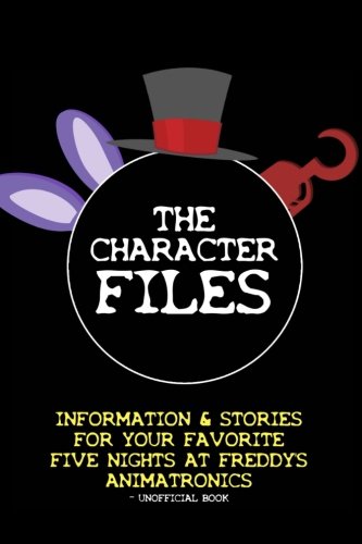 9781512185621: The Character Files: Information & Stories For Your Favorite Five Nights At Freddy's Animatronics - Unofficial Book
