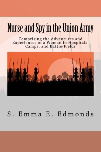 Imagen de archivo de Nurse and Spy in the Union Army : Comprising the Adventures and Experiences of a Woman in Hospitals, Camps, and Battle-Fields a la venta por Better World Books