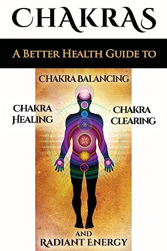 Imagen de archivo de Chakras: A Better Health Guide to Chakra Balancing, Chakra Healing, Chakra Clearing and Radiant Energy (Simplicity, Happiness, Fulfillment, and Enlightenment) a la venta por California Books