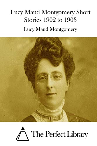 9781512204919: Lucy Maud Montgomery Short Stories 1902 to 1903 (Perfect Library)