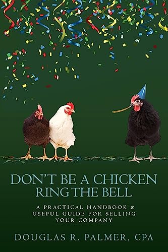 Beispielbild fr Don't Be A Chicken - Ring The Bell: A Practical Handbook & Useful Guide for Selling Your Company zum Verkauf von Wonder Book