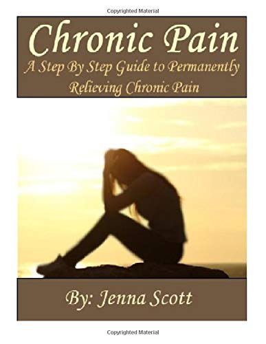 9781512217087: Chronic Pain: A Step by Step Guide to Permanently Relieving Chronic Pain (Back Pain, Headache, Joint pain, Abdominal Pain, Chest Pain, Emotional Pain)