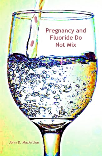 Imagen de archivo de Pregnancy and Fluoride Do Not Mix: Prenatal Fluoride and Premature Birth, Preeclampsia, Autism a la venta por ThriftBooks-Atlanta